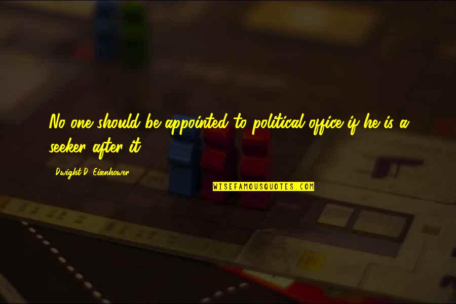 Dwight The Office Quotes By Dwight D. Eisenhower: No one should be appointed to political office Dwight The Office Quotes By Dwight D. Eisenhower: No one should be appointed to political office