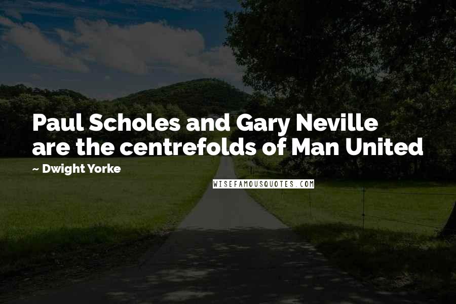 Dwight Yorke quotes: Paul Scholes and Gary Neville are the centrefolds of Man United