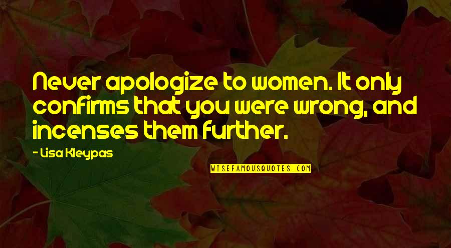 Dwights Cousin On The Office Quotes By Lisa Kleypas: Never apologize to women. It only confirms that Dwights Cousin On The Office Quotes By Lisa Kleypas: Never apologize to women. It only confirms that