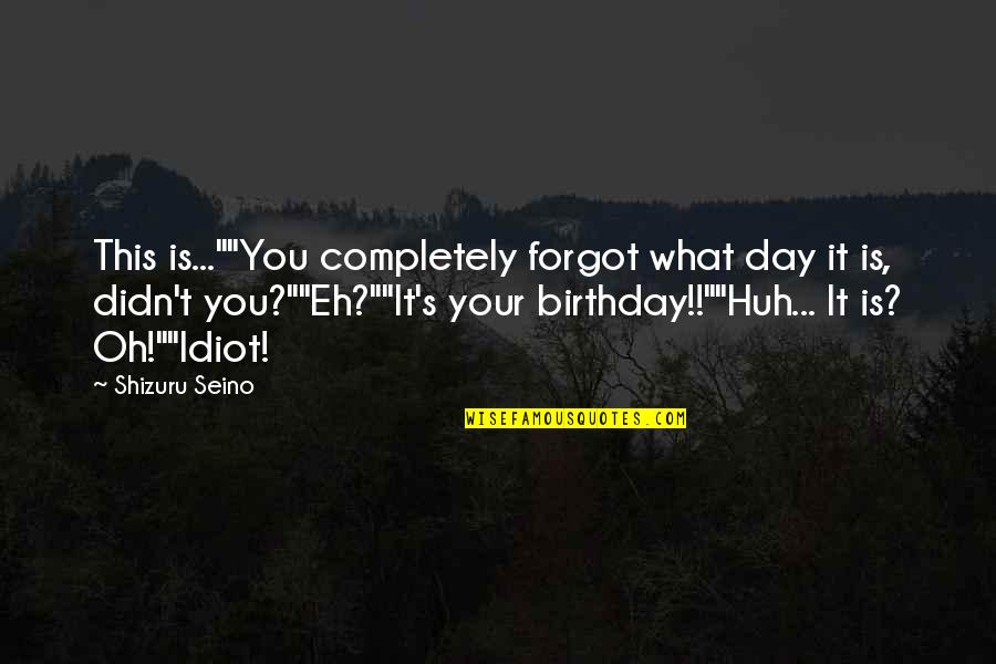 Dwijendra Quotes By Shizuru Seino: This is...""You completely forgot what day it is, Dwijendra Quotes By Shizuru Seino: This is...""You completely forgot what day it is,