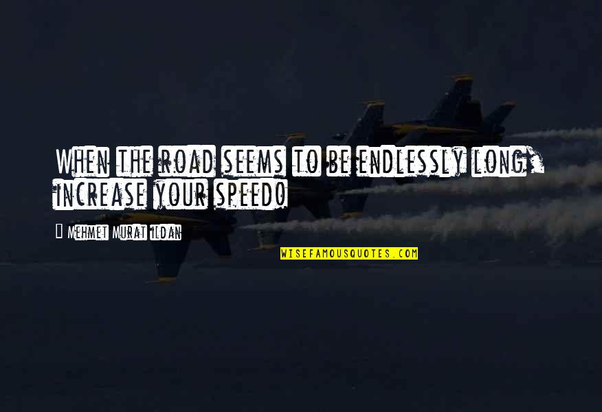 Dwijendrageeti Quotes By Mehmet Murat Ildan: When the road seems to be endlessly long,
