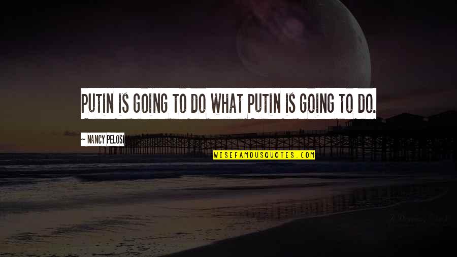 Dwijendralal Ray Quotes By Nancy Pelosi: Putin is going to do what Putin is Dwijendralal Ray Quotes By Nancy Pelosi: Putin is going to do what Putin is