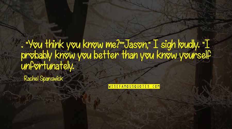 Dwikura Quotes By Rachel Spanswick: . "You think you know me?""Jason," I sigh