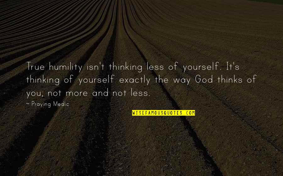 Dwikutub Quotes By Praying Medic: True humility isn't thinking less of yourself. It's
