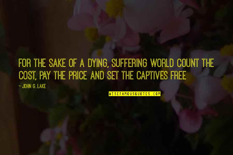 Dwile And Rosie Quotes By John G. Lake: For the sake of a dying, suffering world Dwile And Rosie Quotes By John G. Lake: For the sake of a dying, suffering world