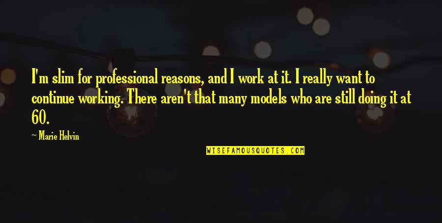 Dwile And Rosie Quotes By Marie Helvin: I'm slim for professional reasons, and I work Dwile And Rosie Quotes By Marie Helvin: I'm slim for professional reasons, and I work