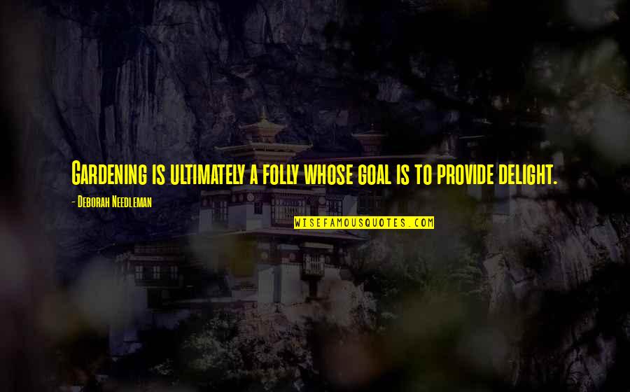 Dwile Flonking Quotes By Deborah Needleman: Gardening is ultimately a folly whose goal is Dwile Flonking Quotes By Deborah Needleman: Gardening is ultimately a folly whose goal is