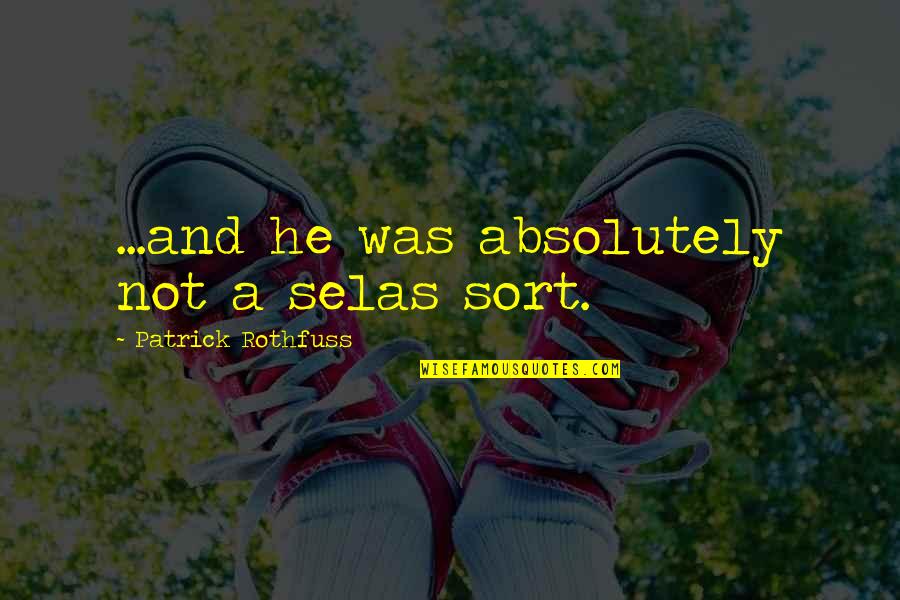 Dwile Flonking Quotes By Patrick Rothfuss: ...and he was absolutely not a selas sort. Dwile Flonking Quotes By Patrick Rothfuss: ...and he was absolutely not a selas sort.