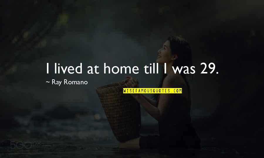 Dwile Quotes By Ray Romano: I lived at home till I was 29.
