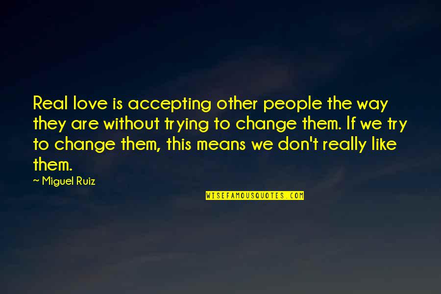 Dwilene Quotes By Miguel Ruiz: Real love is accepting other people the way