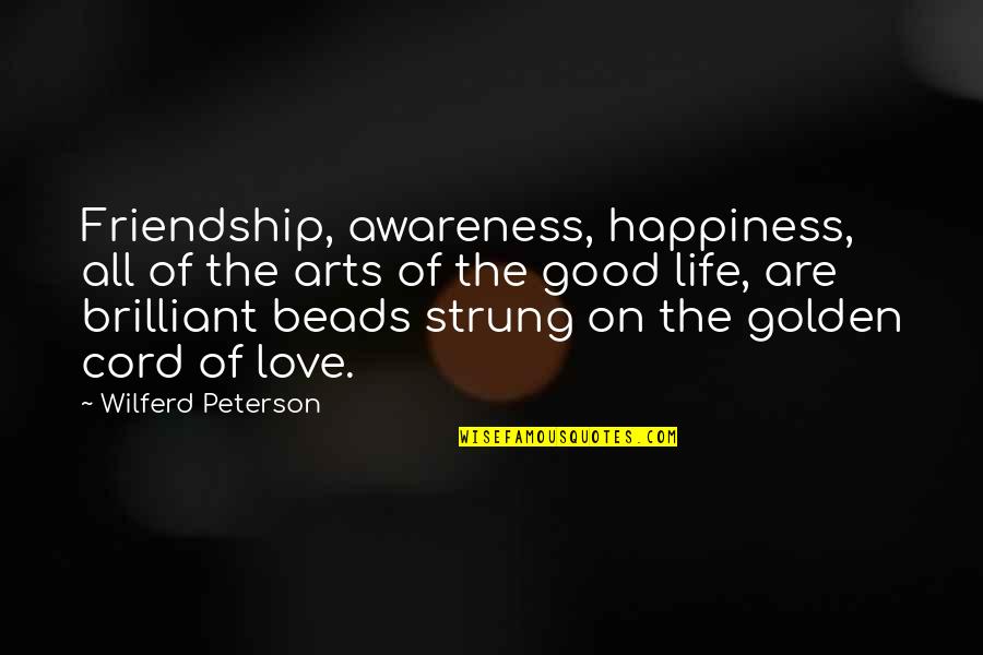 Dwilene Quotes By Wilferd Peterson: Friendship, awareness, happiness, all of the arts of