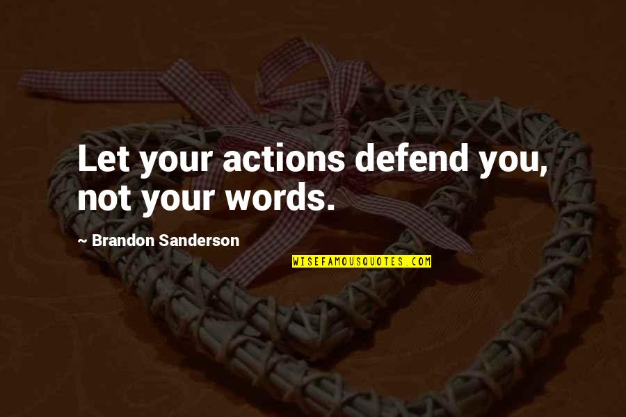 Dwindled Quotes By Brandon Sanderson: Let your actions defend you, not your words.