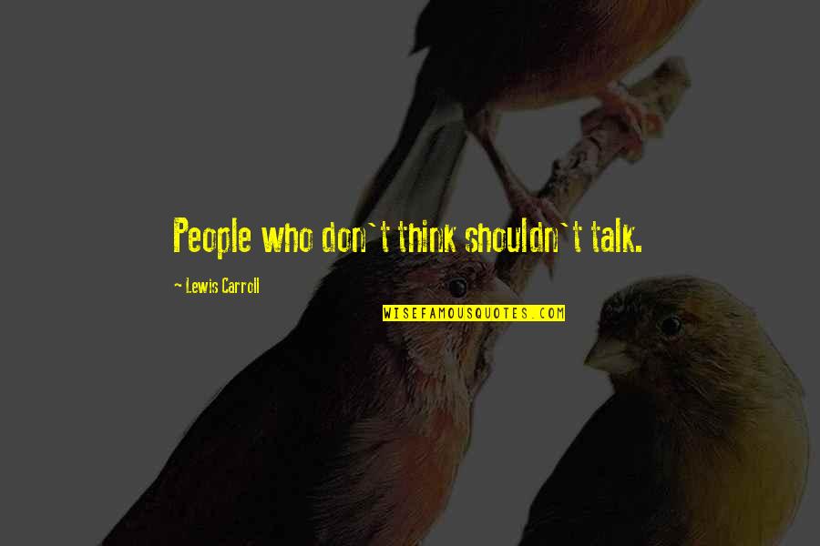 Dwindles Elderly Quotes By Lewis Carroll: People who don't think shouldn't talk. Dwindles Elderly Quotes By Lewis Carroll: People who don't think shouldn't talk.