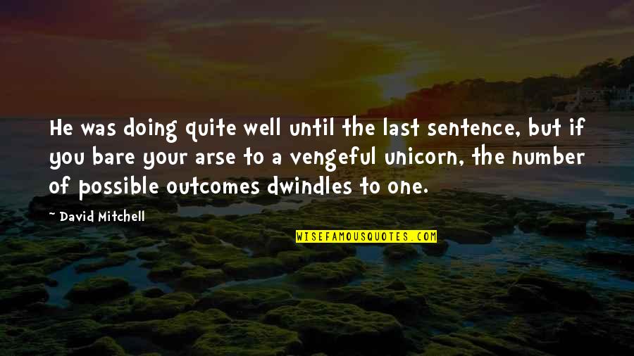 Dwindles Quotes By David Mitchell: He was doing quite well until the last