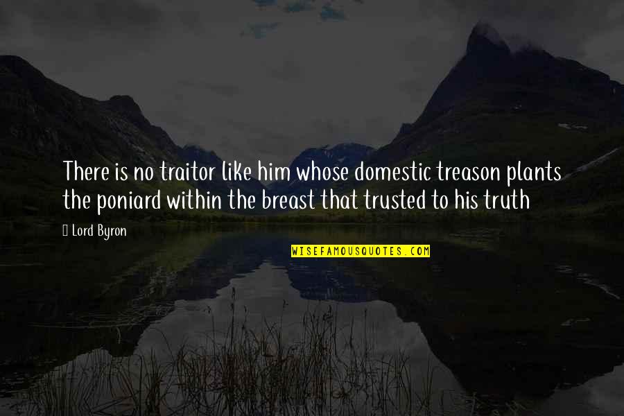 Dwindling Love Quotes By Lord Byron: There is no traitor like him whose domestic