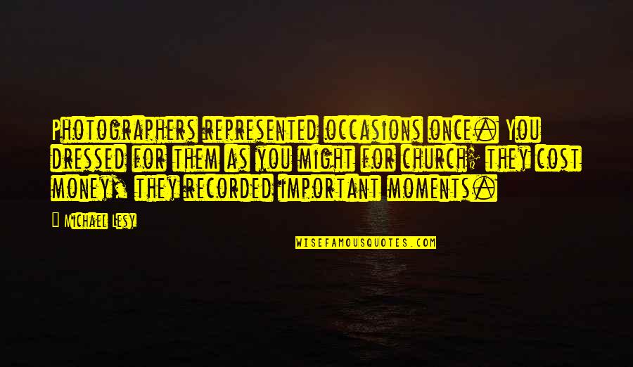 Dwingende Quotes By Michael Lesy: Photographers represented occasions once. You dressed for them Dwingende Quotes By Michael Lesy: Photographers represented occasions once. You dressed for them
