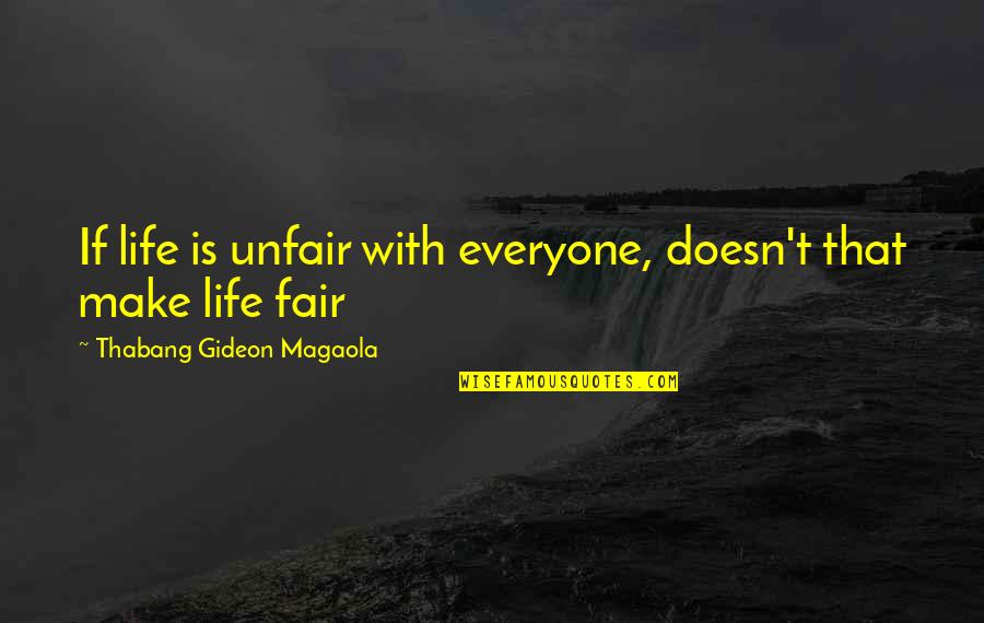 Dwingende Quotes By Thabang Gideon Magaola: If life is unfair with everyone, doesn't that Dwingende Quotes By Thabang Gideon Magaola: If life is unfair with everyone, doesn't that