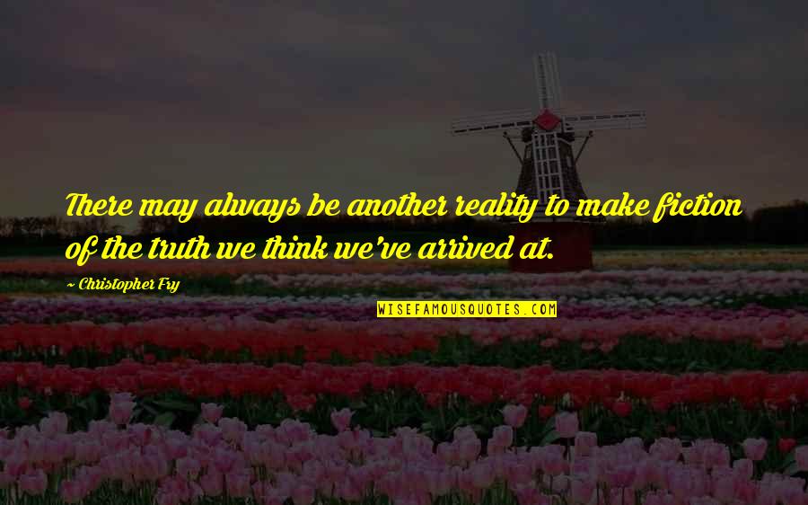 Dwinger Quotes By Christopher Fry: There may always be another reality to make Dwinger Quotes By Christopher Fry: There may always be another reality to make