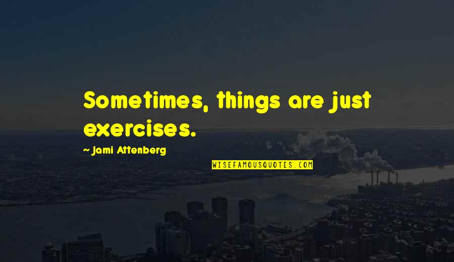 Dwinger Quotes By Jami Attenberg: Sometimes, things are just exercises. Dwinger Quotes By Jami Attenberg: Sometimes, things are just exercises.