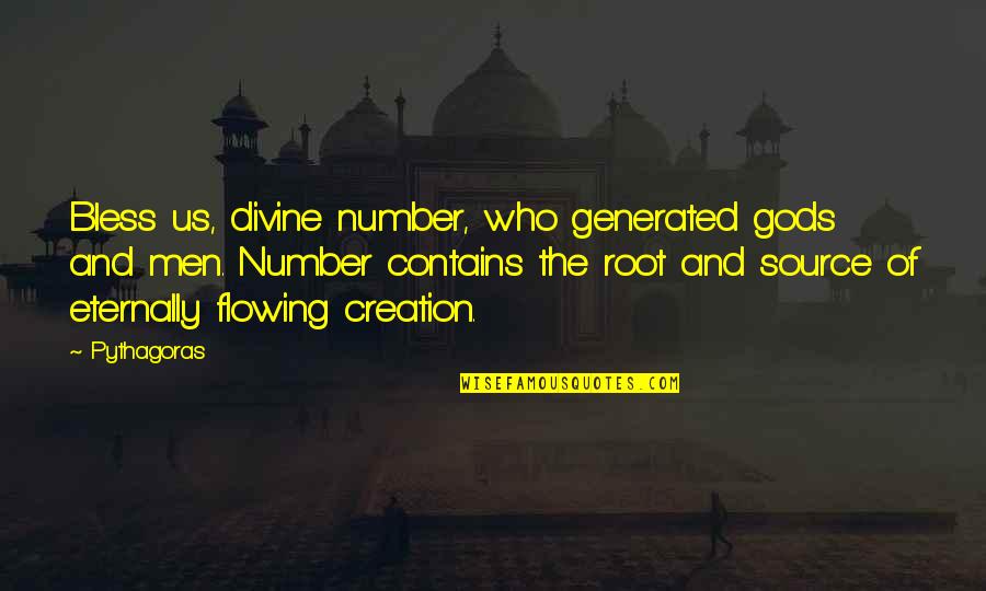 Dwinger Quotes By Pythagoras: Bless us, divine number, who generated gods and Dwinger Quotes By Pythagoras: Bless us, divine number, who generated gods and