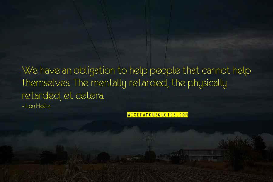 Dwoje Jaka Quotes By Lou Holtz: We have an obligation to help people that Dwoje Jaka Quotes By Lou Holtz: We have an obligation to help people that