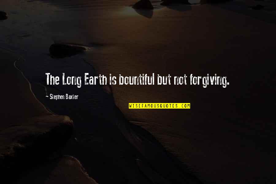 Dwon Quotes By Stephen Baxter: The Long Earth is bountiful but not forgiving.
