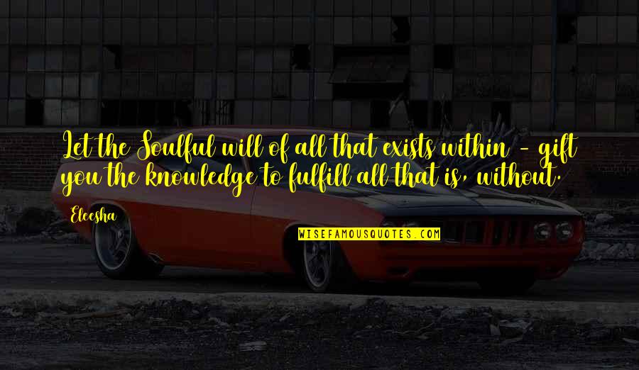 Dworak Nieruchomosci Quotes By Eleesha: Let the Soulful will of all that exists Dworak Nieruchomosci Quotes By Eleesha: Let the Soulful will of all that exists
