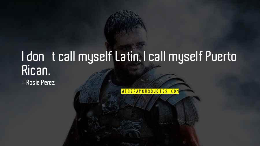 Dworakowska Quotes By Rosie Perez: I don't call myself Latin, I call myself Dworakowska Quotes By Rosie Perez: I don't call myself Latin, I call myself
