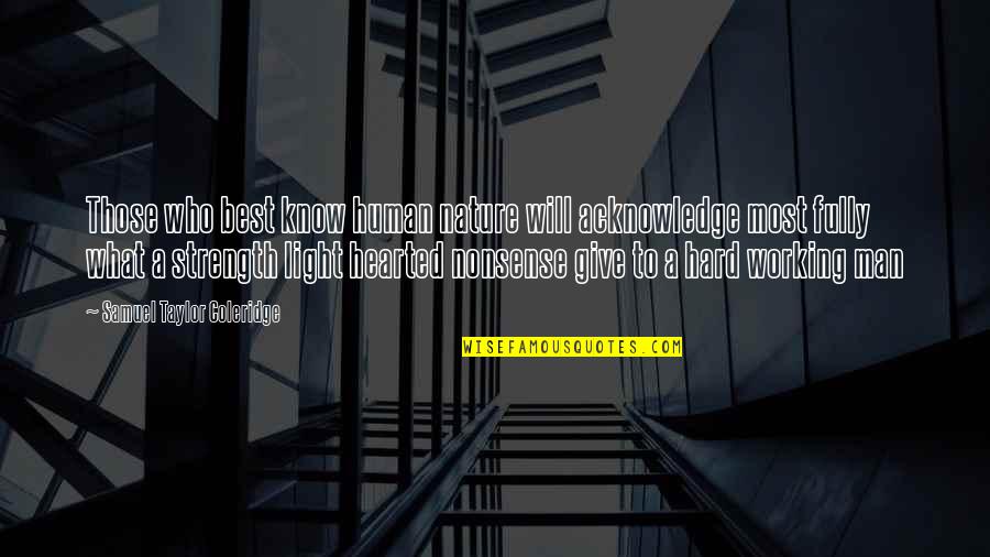 Dworkin And Maciariello Quotes By Samuel Taylor Coleridge: Those who best know human nature will acknowledge Dworkin And Maciariello Quotes By Samuel Taylor Coleridge: Those who best know human nature will acknowledge