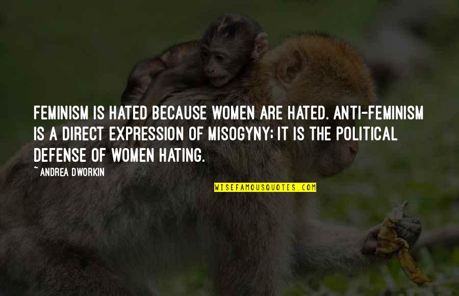 Dworkin Andrea Quotes By Andrea Dworkin: Feminism is hated because women are hated. Anti-feminism