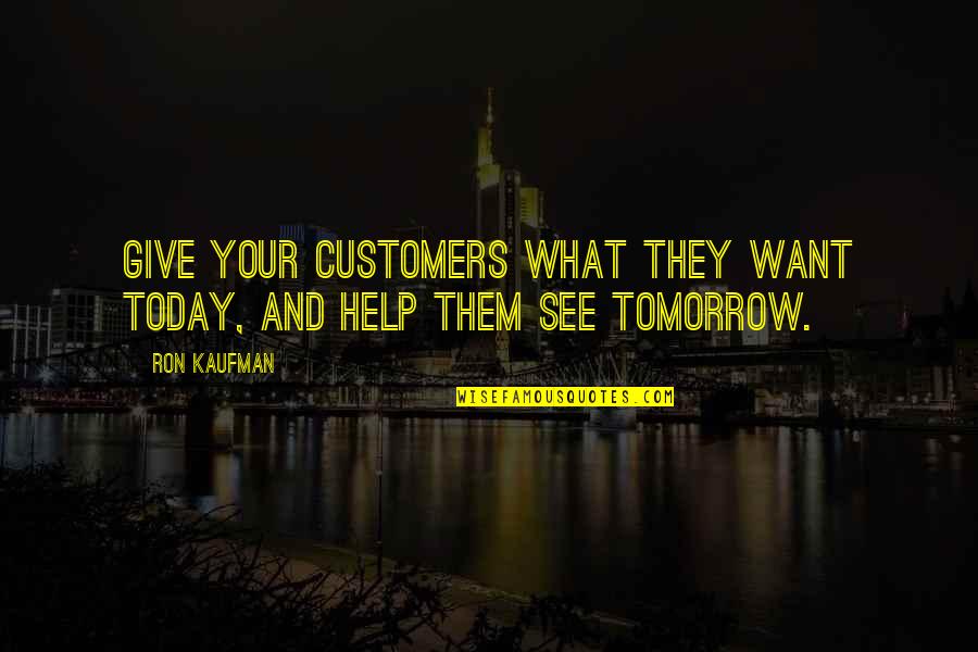 Dworshak Fishing Quotes By Ron Kaufman: Give your customers what they want today, and