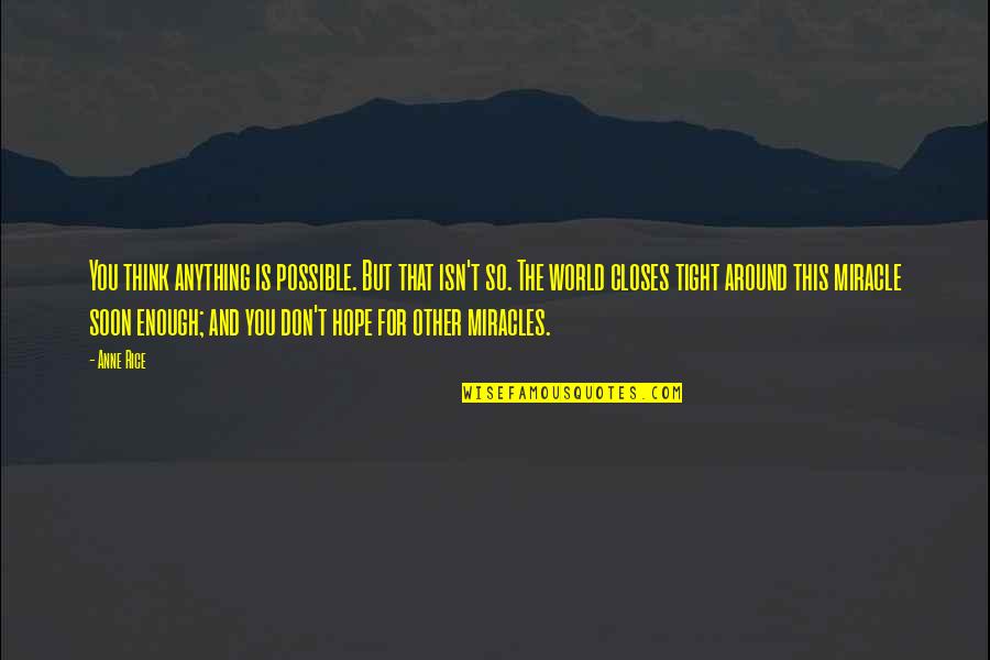 Dworshak Quotes By Anne Rice: You think anything is possible. But that isn't