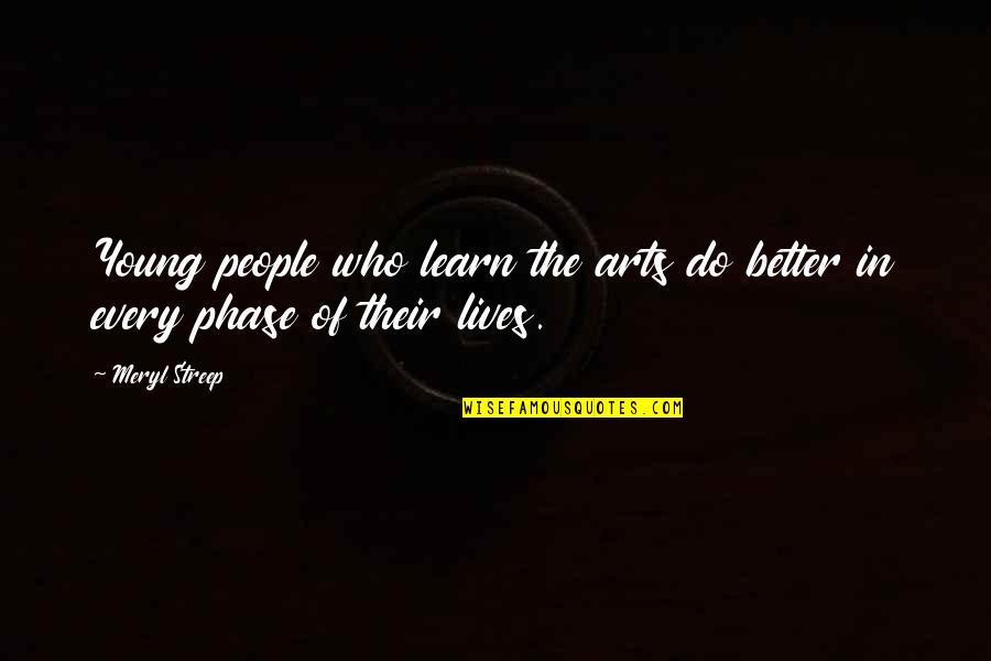 Dworshak Reservoir Quotes By Meryl Streep: Young people who learn the arts do better