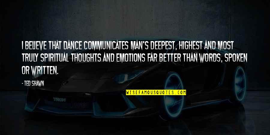 Dworzanski Quotes By Ted Shawn: I believe that dance communicates man's deepest, highest Dworzanski Quotes By Ted Shawn: I believe that dance communicates man's deepest, highest