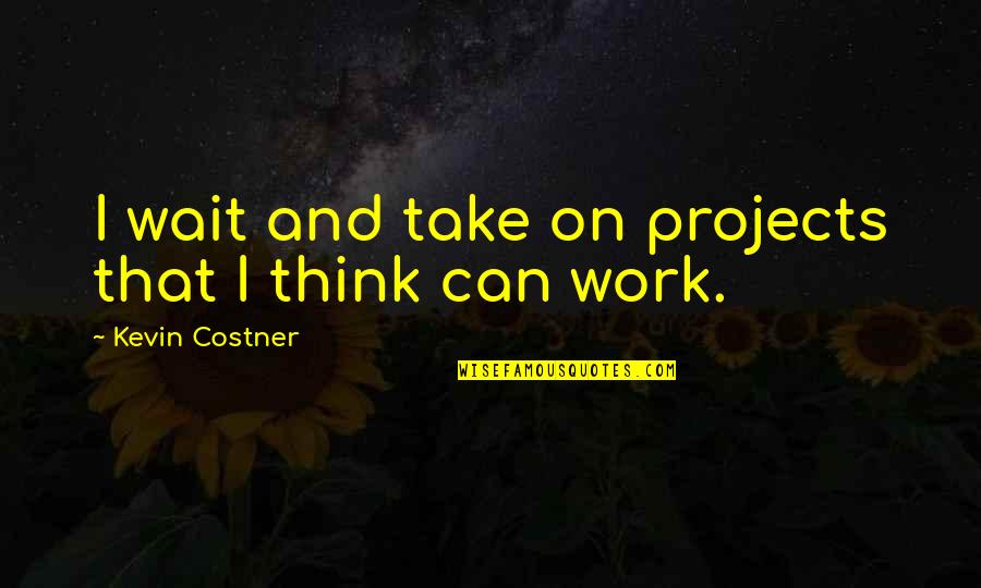 Dworzec Zachodni Quotes By Kevin Costner: I wait and take on projects that I Dworzec Zachodni Quotes By Kevin Costner: I wait and take on projects that I