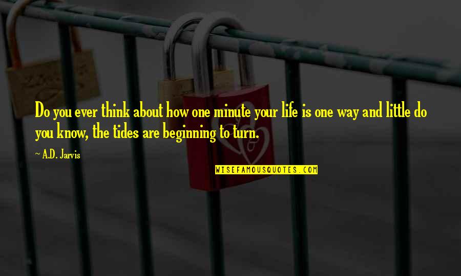 Dwoskin Divorce Quotes By A.D. Jarvis: Do you ever think about how one minute Dwoskin Divorce Quotes By A.D. Jarvis: Do you ever think about how one minute