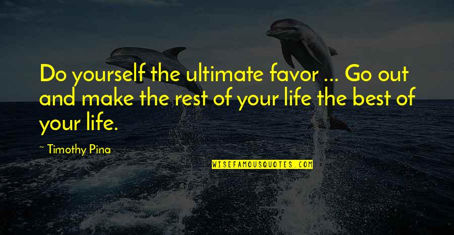 Dwoskin Divorce Quotes By Timothy Pina: Do yourself the ultimate favor ... Go out