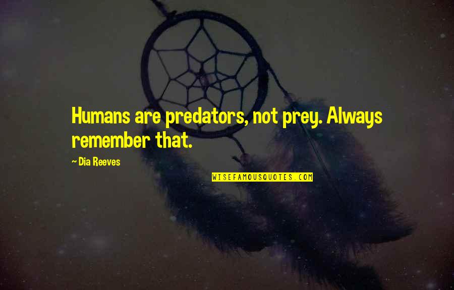 Dwts Results Quotes By Dia Reeves: Humans are predators, not prey. Always remember that.