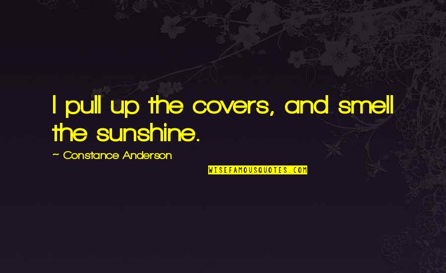 Dwunastu Apostol W Quotes By Constance Anderson: I pull up the covers, and smell the Dwunastu Apostol W Quotes By Constance Anderson: I pull up the covers, and smell the