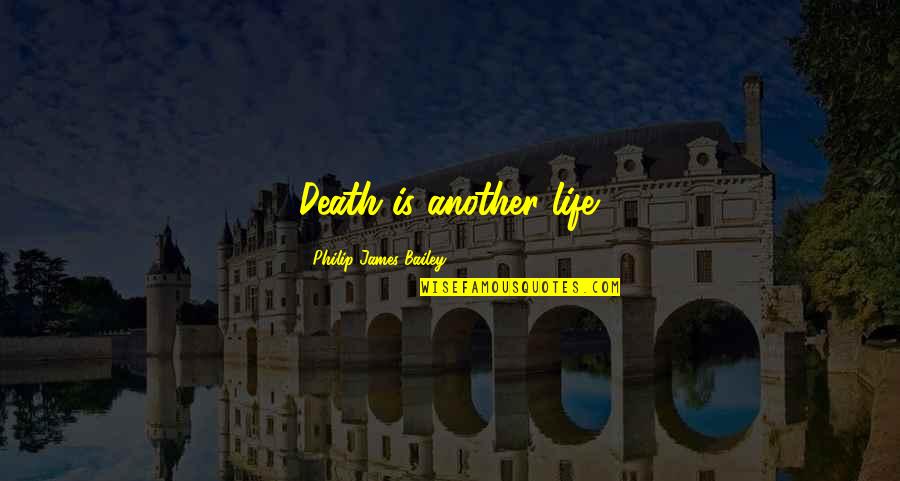 Dww Quotes By Philip James Bailey: Death is another life. Dww Quotes By Philip James Bailey: Death is another life.