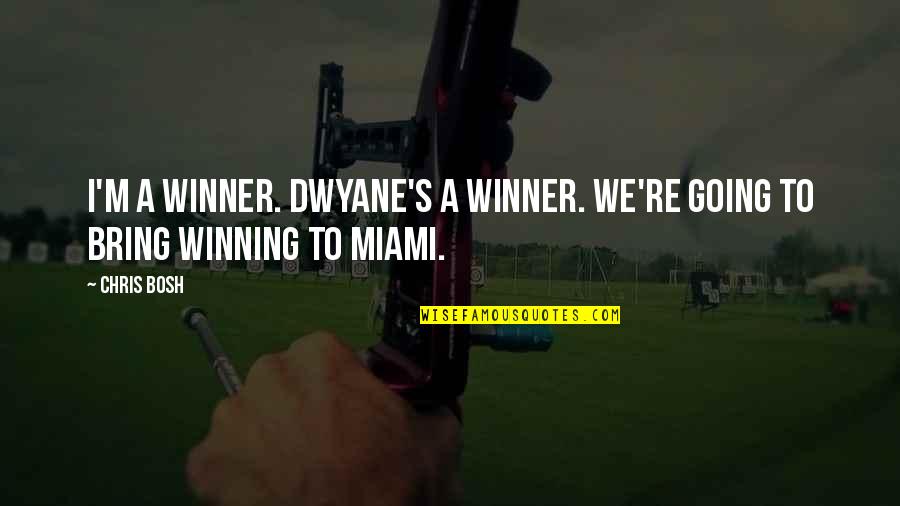 Dwyane Quotes By Chris Bosh: I'm a winner. Dwyane's a winner. We're going