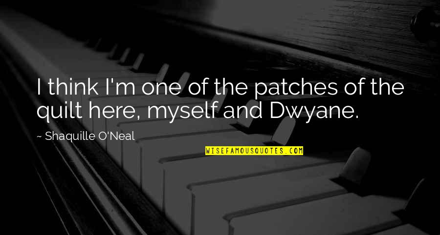 Dwyane Quotes By Shaquille O'Neal: I think I'm one of the patches of