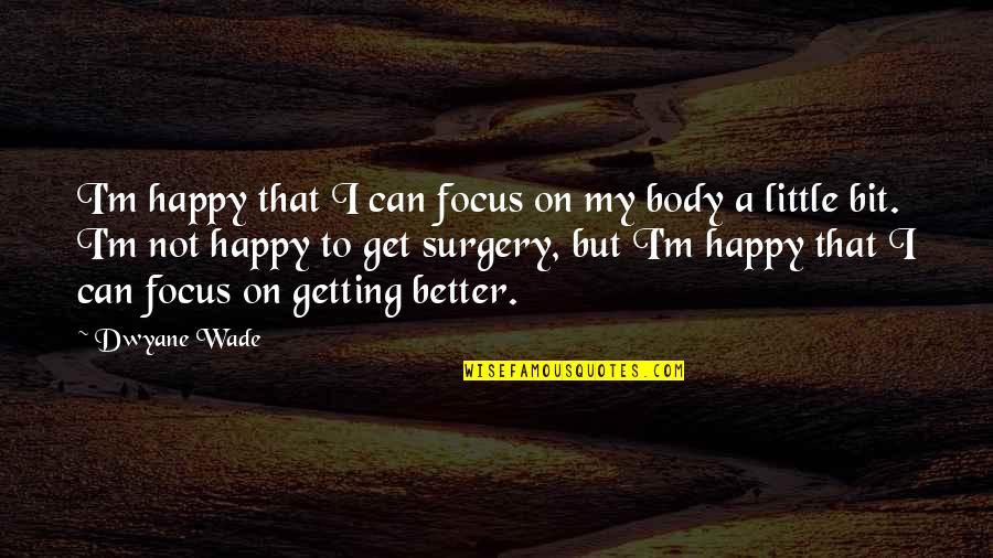 Dwyane Wade Quotes By Dwyane Wade: I'm happy that I can focus on my