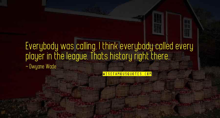 Dwyane Wade Quotes By Dwyane Wade: Everybody was calling. I think everybody called every