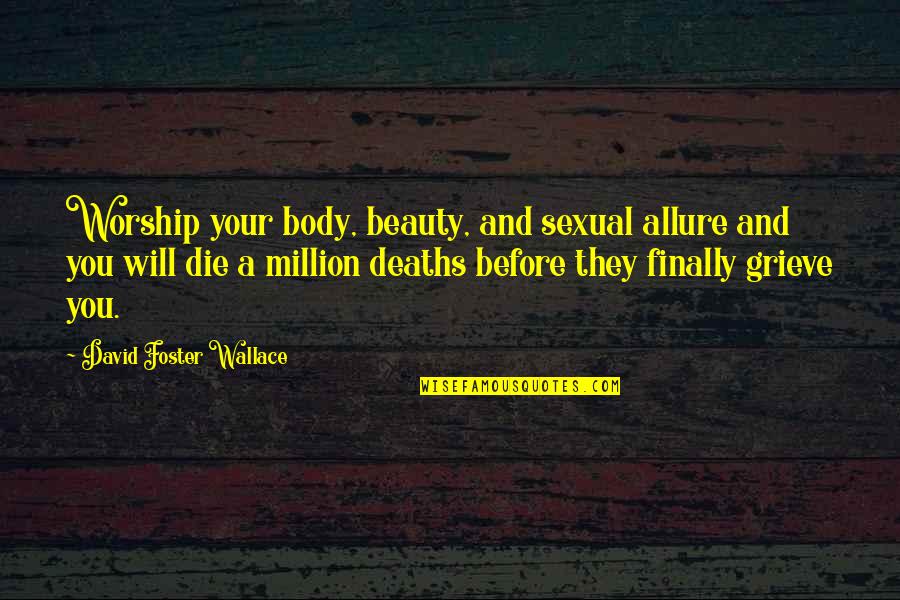 Dwyane Wade Short Quotes By David Foster Wallace: Worship your body, beauty, and sexual allure and