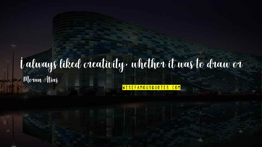 Dwyers Electrical Quotes By Moran Atias: I always liked creativity, whether it was to