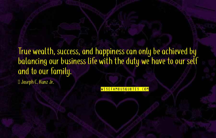 Dwyka Quotes By Joseph C. Kunz Jr.: True wealth, success, and happiness can only be