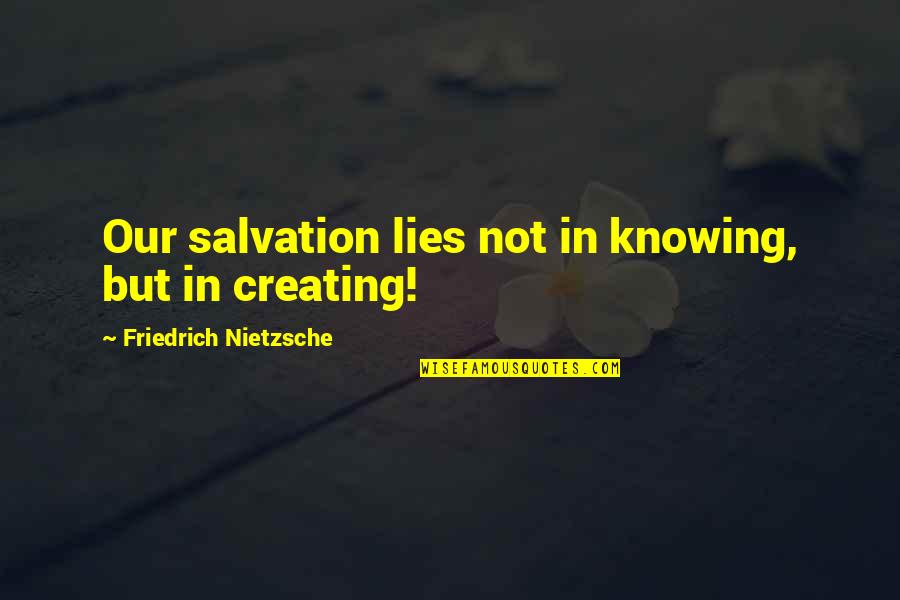 Dxterity Quotes By Friedrich Nietzsche: Our salvation lies not in knowing, but in Dxterity Quotes By Friedrich Nietzsche: Our salvation lies not in knowing, but in