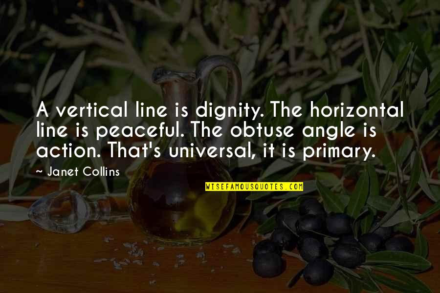 Dxterity Quotes By Janet Collins: A vertical line is dignity. The horizontal line Dxterity Quotes By Janet Collins: A vertical line is dignity. The horizontal line