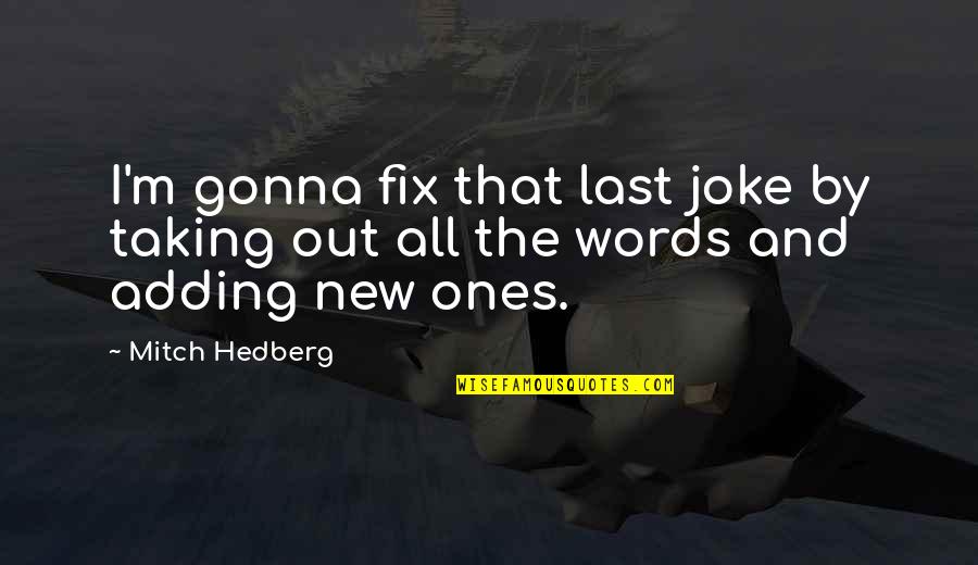 Dxterity Quotes By Mitch Hedberg: I'm gonna fix that last joke by taking